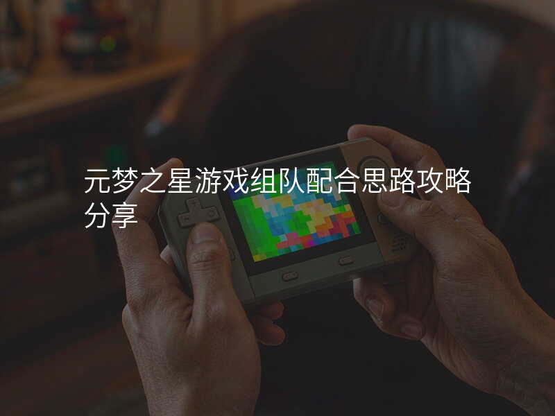 元梦之星游戏组队配合思路攻略分享