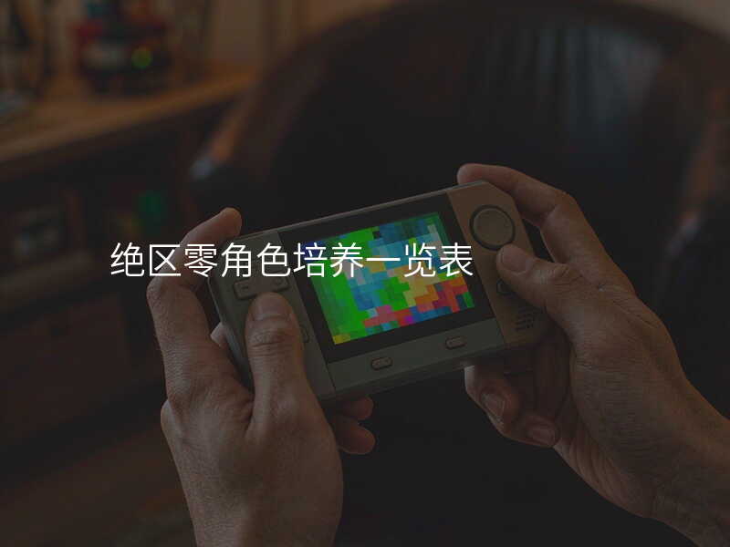 绝区零角色培养一览表
