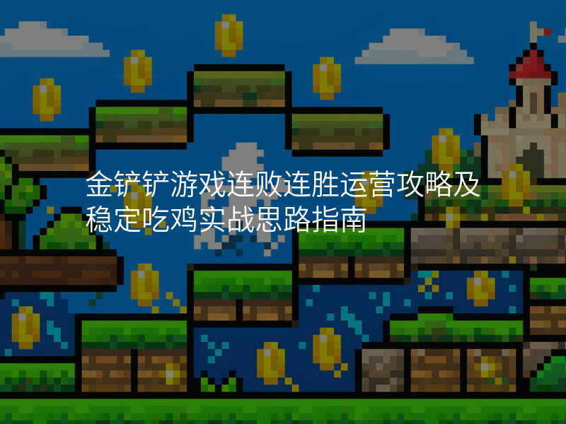 金铲铲游戏连败连胜运营攻略及稳定吃鸡实战思路指南