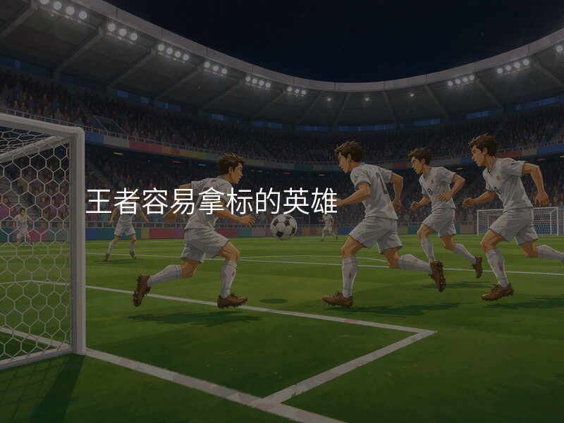 王者容易拿标的英雄
