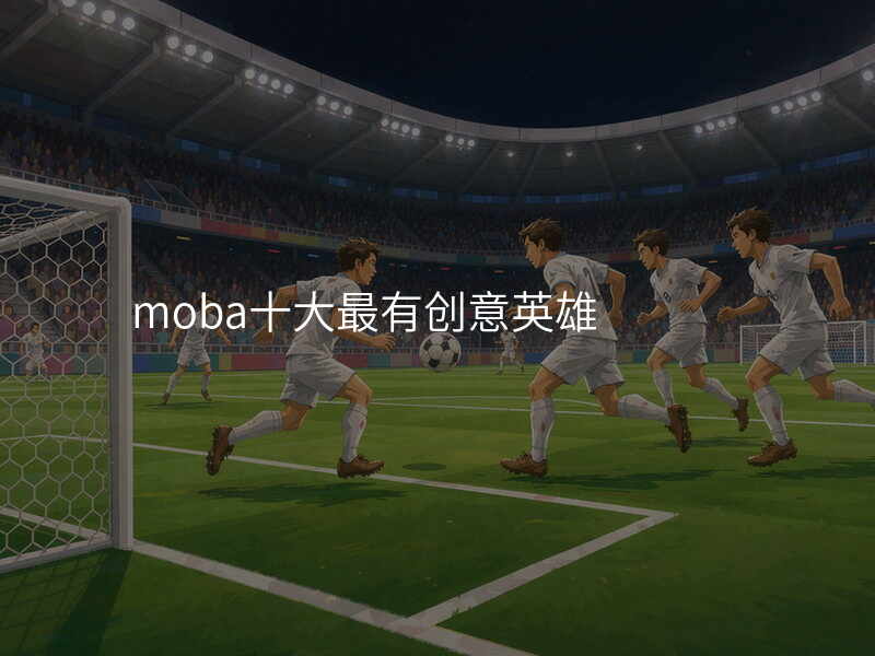 moba十大最有创意英雄