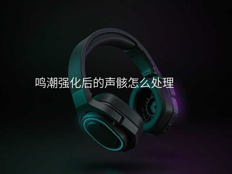 鸣潮强化后的声骸怎么处理