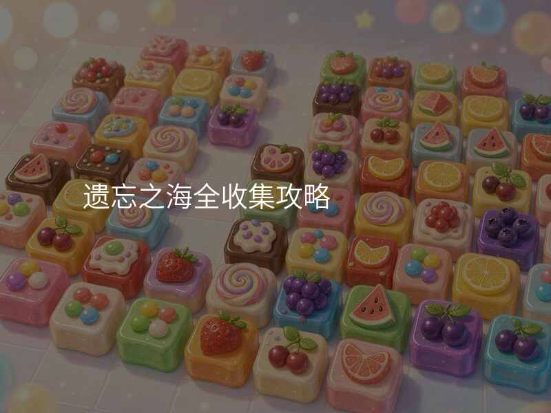 遗忘之海全收集攻略