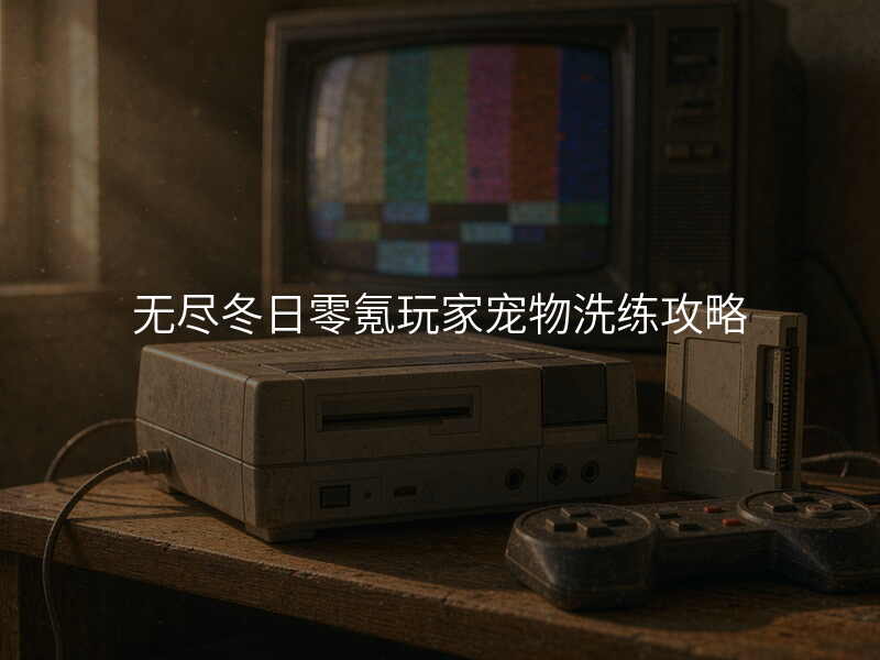 无尽冬日零氪玩家宠物洗练攻略