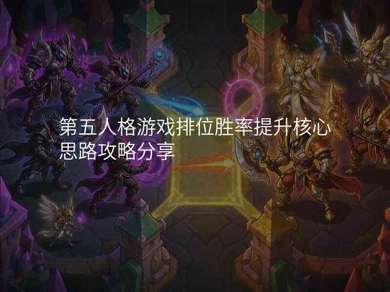 第五人格游戏排位胜率提升核心思路攻略分享
