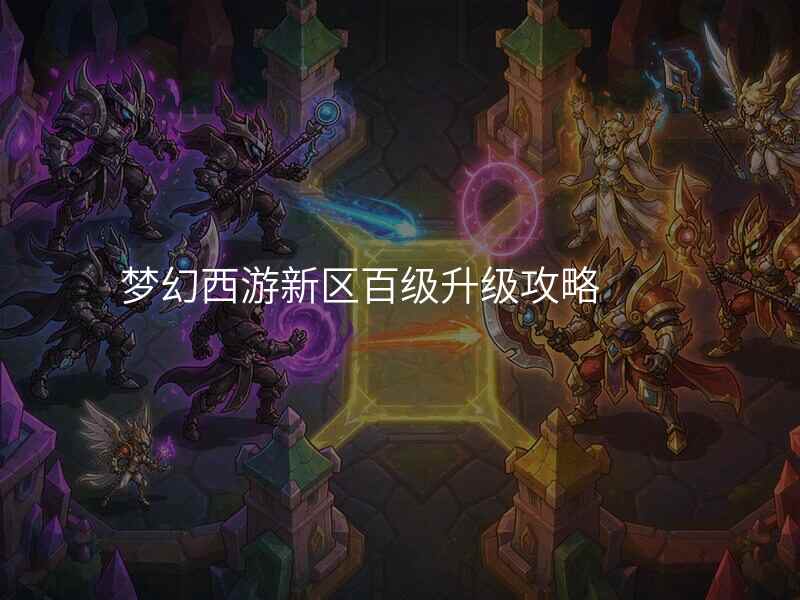 梦幻西游新区百级升级攻略