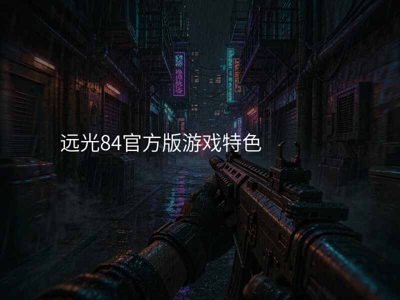 远光84官方版游戏特色