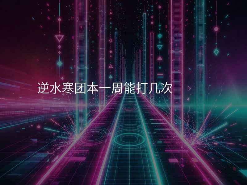 逆水寒团本一周能打几次