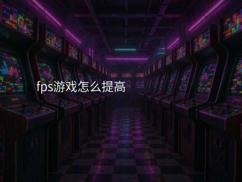 fps游戏怎么提高