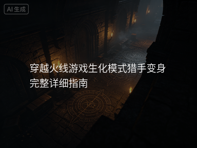 穿越火线游戏生化模式猎手变身完整详细指南