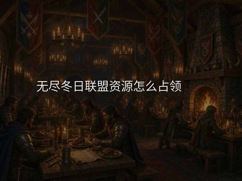 无尽冬日联盟资源怎么占领