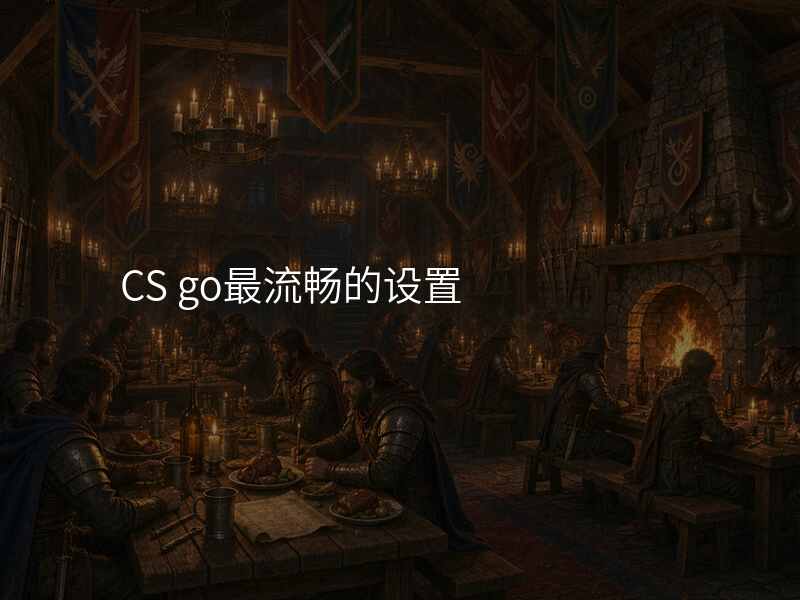 CS go最流畅的设置