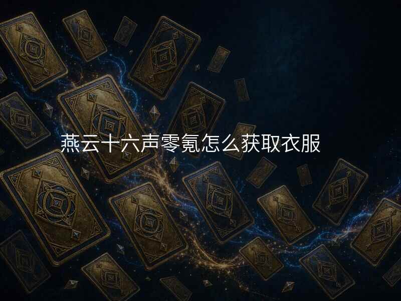 燕云十六声零氪怎么获取衣服