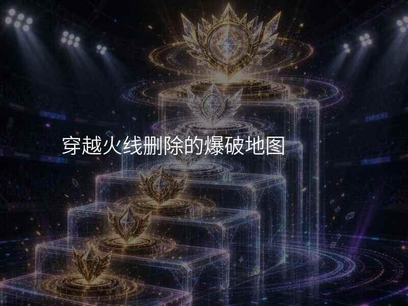 穿越火线删除的爆破地图