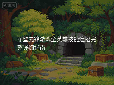守望先锋游戏全英雄技能连招完整详细指南